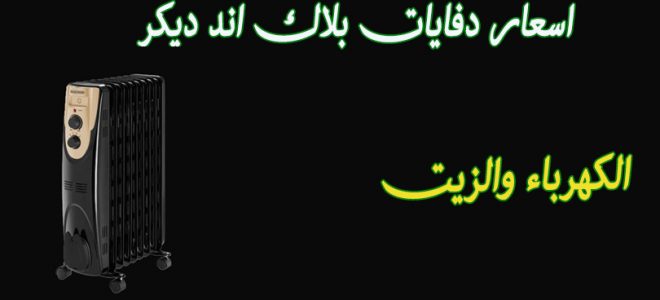 اسعار دفايات الزيت والكهرباء بلاك اند ديكر 2021 &quot;أفضل دفاية&quot; في مصر
